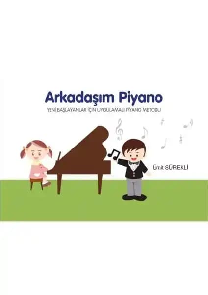 Arkadaşım Piyano: Başlangıç Seviyesi İçin Uygulamalı ve Görsel Destekli Piyano Öğrenme Kitabı