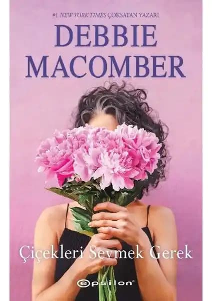 Debbie Macomber'in 'Çiçekleri Sevmek Gerek' Romanı: Hayatın Zorlukları ve Umut Temasıyla Dolu
