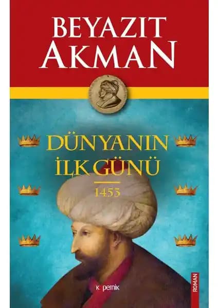 Dünyanın İlk Günü 1453 Osmanlı'nın İstanbul'u Fethi ve Tarihsel Anlatımıyla Analizi
