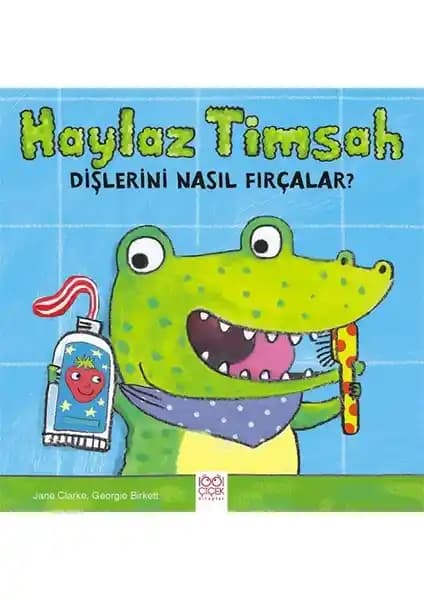 Haylaz Timsah Dişlerini Nasıl Fırçalar? Çocuklar İçin Eğitici ve Eğlenceli Diş Sağlığı Kitabı