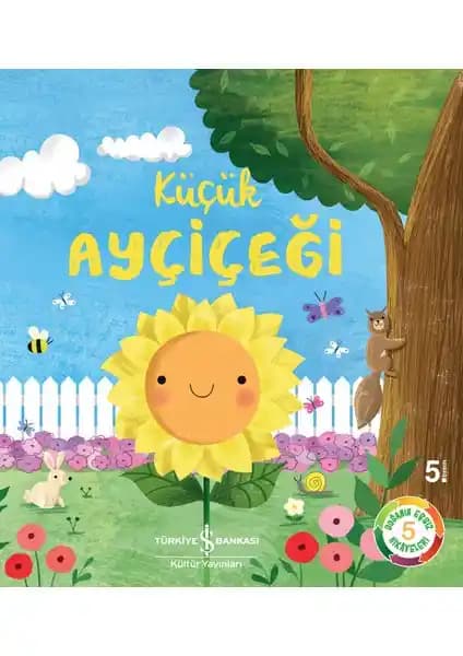 Küçük Ayçiçeği: Doğa ve Büyüme Temalı Çocuk Hikayeleri Kitabı İş Bankası Kültür Yayınları