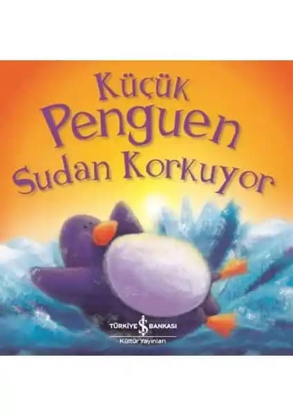 Küçük Penguen Sudan Korkuyor: Çocuklar İçin Cesaret ve Kendine Güven Geliştiren Hikaye Kitabı