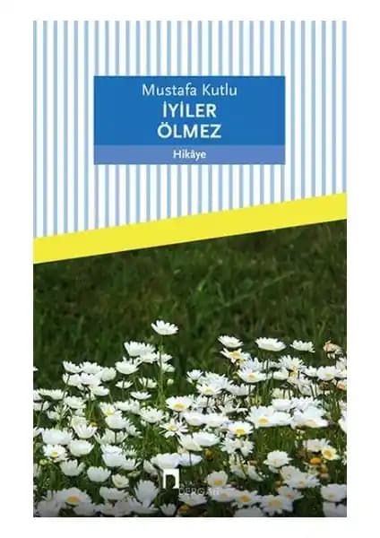 Mustafa Kutlu'nun İyiler Ölmez Romanı Türk Edebiyatında Derinlikli ve Anlamlı Bir Eser