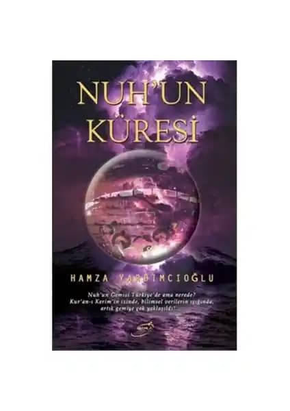 Nuhun Küresi: Tarih, Mitoloji ve Bilim Işığında Nuh Kıssası Analizi