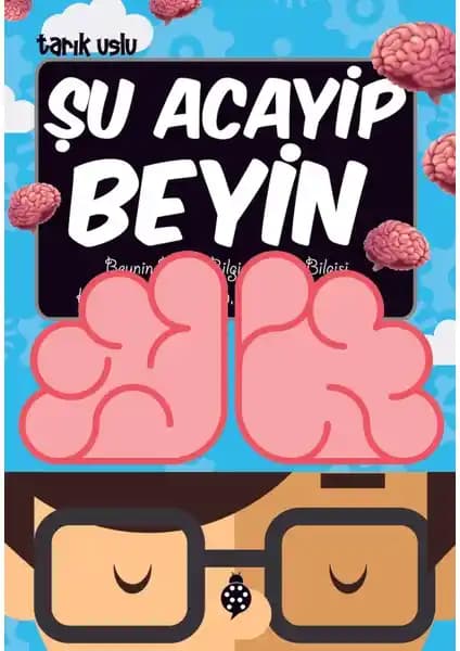 Şu Acayip Beyin: Çocuklar ve Gençler İçin Beyin ve Bilim Merakını Artıran Eğitici Kitap