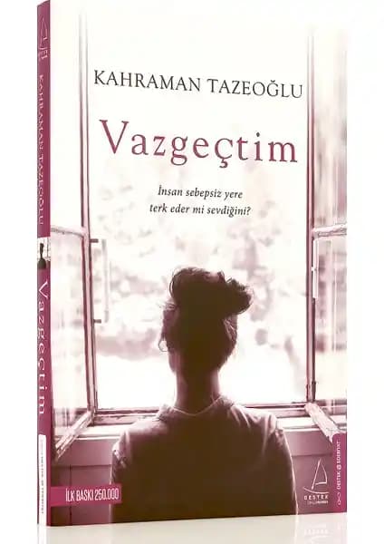 Vazgeçtim Kahraman Tazeoğlu'nun Duygusal ve İçsel Çatışmaları Anlatan Romanı