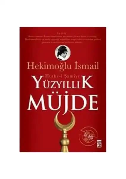 Yüzyıllık Müjde: Hutbe - İ Şamiye - Hekimoğlu İsmail kitabının kapsamlı analizi ve tanıtımı
